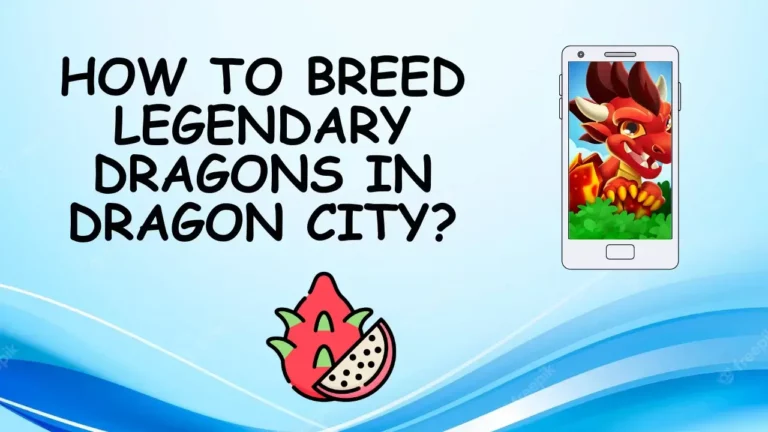 How To Breed Legendary Dragons In Dragon City? (Full Guide)