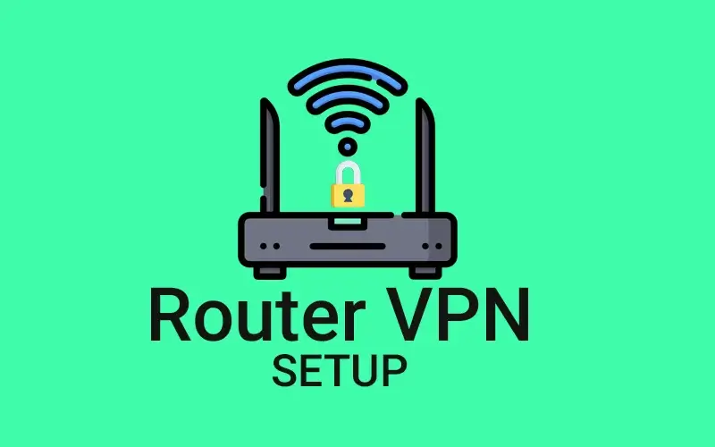 Steps to Set Up VPN on the Router